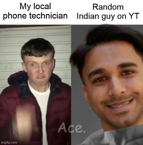 Random Indian guy on YT; My local phone technician; Ace. | made w/ Imgflip meme maker