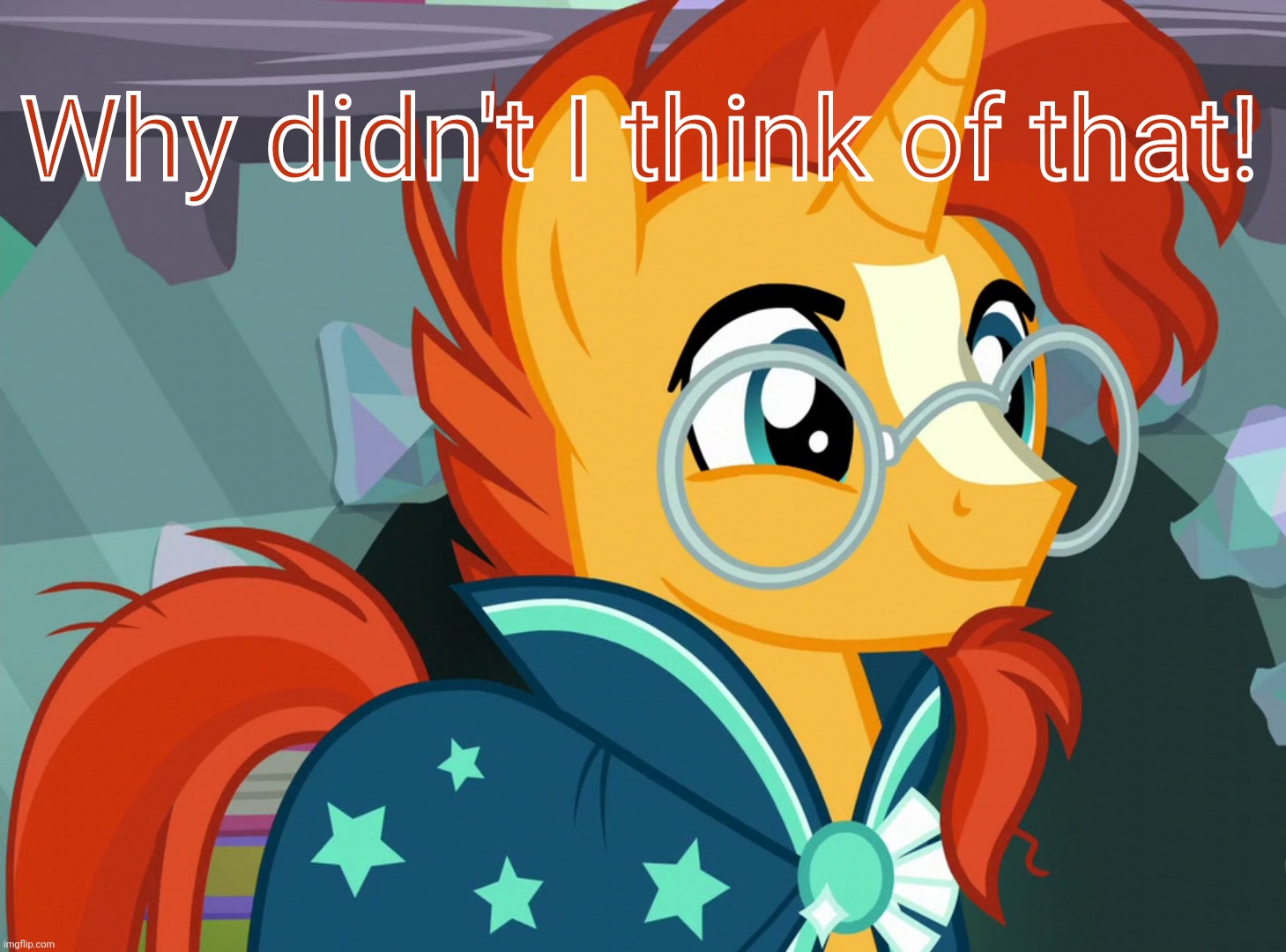 Happy Sunburst (MLP) | Why didn't I think of that! | image tagged in happy sunburst mlp | made w/ Imgflip meme maker