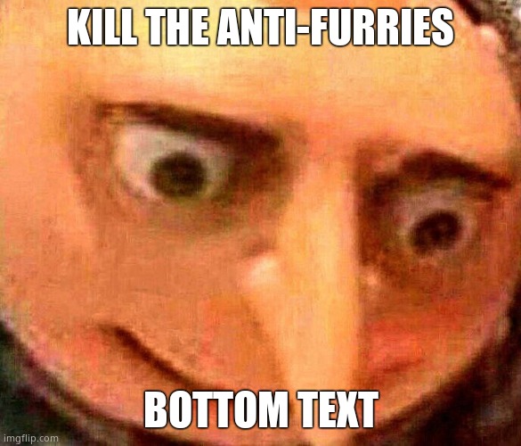KILL THE ANTI-FURRIES BOTTOM TEXT | image tagged in oh no | made w/ Imgflip meme maker