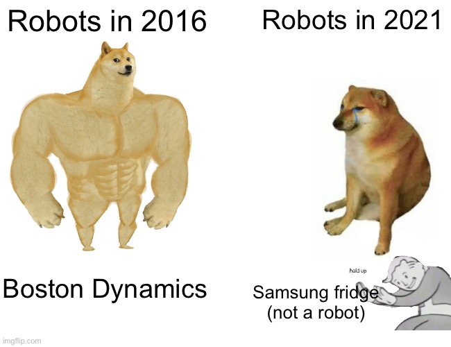 Buff Doge vs. Cheems | Robots in 2016; Robots in 2021; Boston Dynamics; Samsung fridge (not a robot) | image tagged in memes,buff doge vs cheems,robots | made w/ Imgflip meme maker