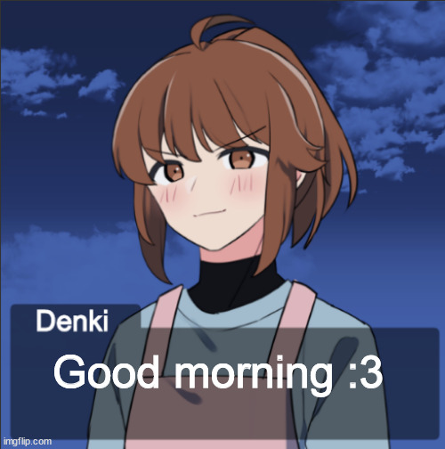 Denki picrew thingy | Good morning :3 | image tagged in denki picrew thingy | made w/ Imgflip meme maker