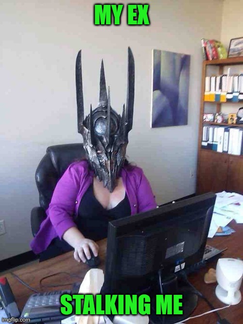 Sauron finds the internet |  MY EX; STALKING ME | image tagged in memes,sauron,internet | made w/ Imgflip meme maker