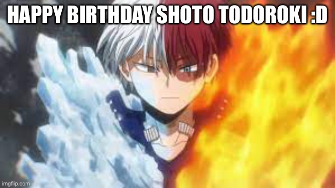 HAPPY BIRTHDAY SHOTO TODOROKI :D | made w/ Imgflip meme maker