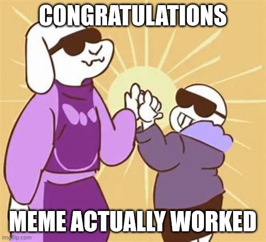 Cool Toriel | CONGRATULATIONS MEME ACTUALLY WORKED | image tagged in cool toriel | made w/ Imgflip meme maker