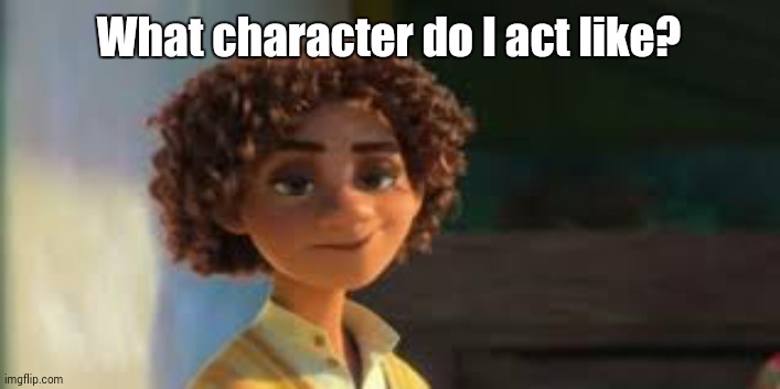 this b o y - | What character do I act like? | image tagged in this b o y - | made w/ Imgflip meme maker