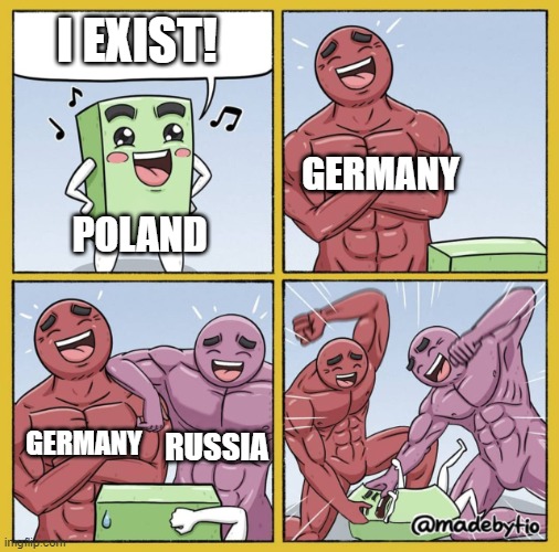 Guy getting beat up |  I EXIST! GERMANY; POLAND; GERMANY; RUSSIA | image tagged in guy getting beat up,poland,russia,germany | made w/ Imgflip meme maker