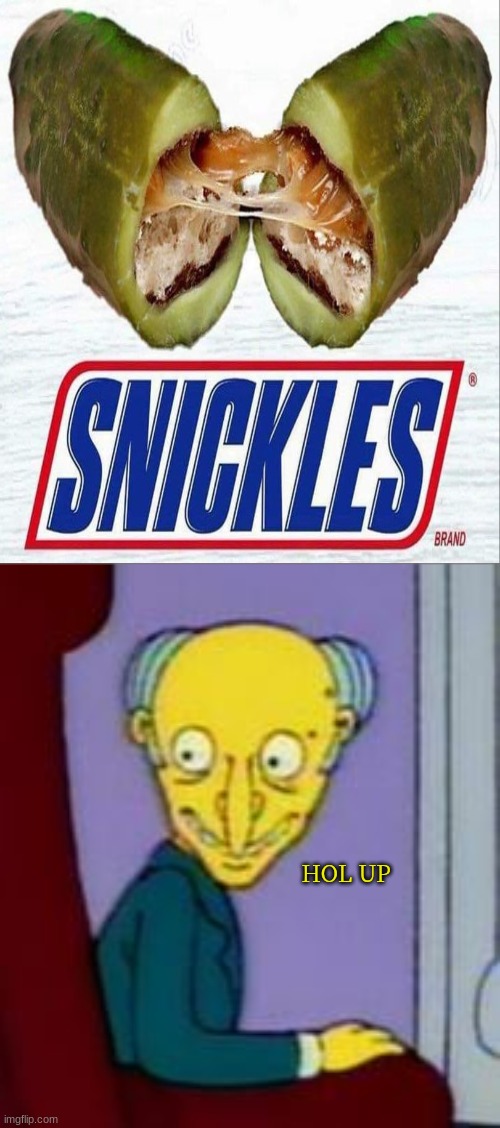 Snickles | HOL UP | image tagged in hol up,simpsons | made w/ Imgflip meme maker
