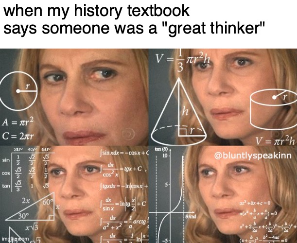 hmmm | when my history textbook says someone was a "great thinker"; @bluntlyspeakinn | image tagged in calculating meme | made w/ Imgflip meme maker