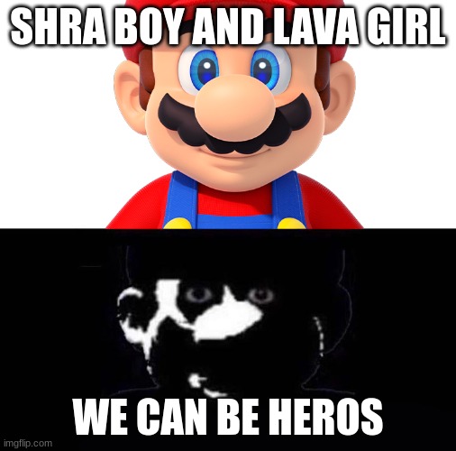 Lightside Mario VS Darkside Mario | SHRA BOY AND LAVA GIRL; WE CAN BE HEROS | image tagged in lightside mario vs darkside mario | made w/ Imgflip meme maker