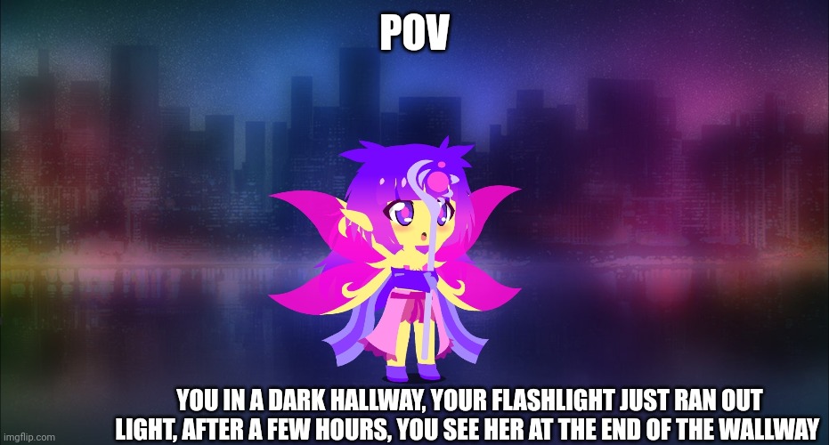Her first rp | POV; YOU IN A DARK HALLWAY, YOUR FLASHLIGHT JUST RAN OUT LIGHT, AFTER A FEW HOURS, YOU SEE HER AT THE END OF THE WALLWAY | image tagged in empress | made w/ Imgflip meme maker