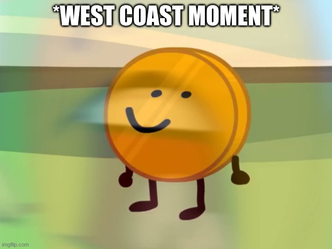 if the waves/currents get any stronger.... | *WEST COAST MOMENT* | image tagged in coiny is not okay | made w/ Imgflip meme maker
