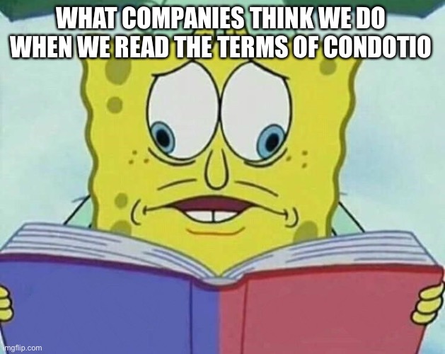 Hell nah | WHAT COMPANIES THINK WE DO WHEN WE READ THE TERMS OF CONDITIONS | image tagged in cross eyed spongebob | made w/ Imgflip meme maker