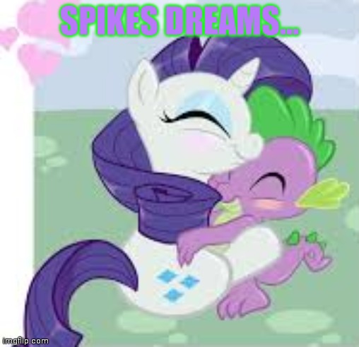 Spike's dreams | SPIKES DREAMS... | image tagged in spike,rarity,mlp,sweet dreams | made w/ Imgflip meme maker