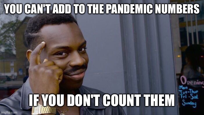 Roll Safe Think About It Meme | YOU CAN'T ADD TO THE PANDEMIC NUMBERS IF YOU DON'T COUNT THEM | image tagged in memes,roll safe think about it | made w/ Imgflip meme maker