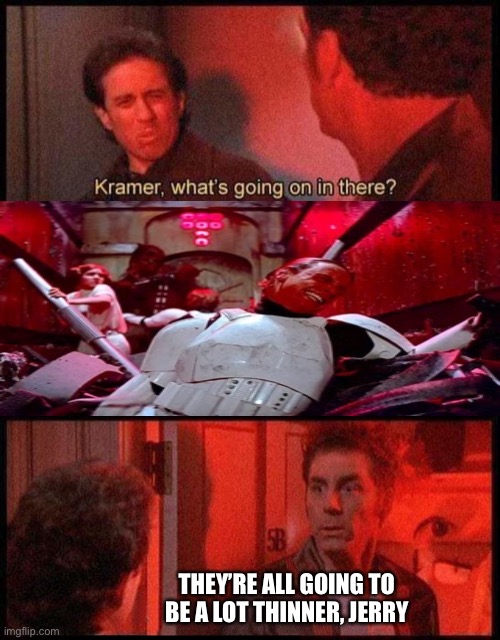 THEY’RE ALL GOING TO BE A LOT THINNER, JERRY | image tagged in kramer,seinfeld,star wars | made w/ Imgflip meme maker