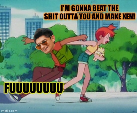 I'M GONNA BEAT THE SHIT OUTTA YOU AND MAKE XEN! FUUUUUUUU | made w/ Imgflip meme maker