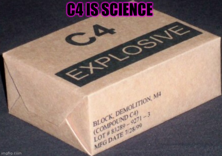 C4 | C4 IS SCIENCE | image tagged in c4 | made w/ Imgflip meme maker