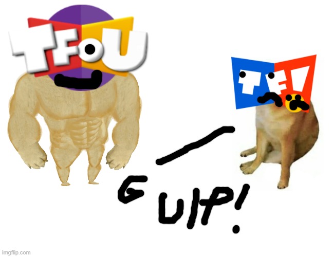 TFOU vs. TF! | image tagged in memes,buff doge vs cheems | made w/ Imgflip meme maker