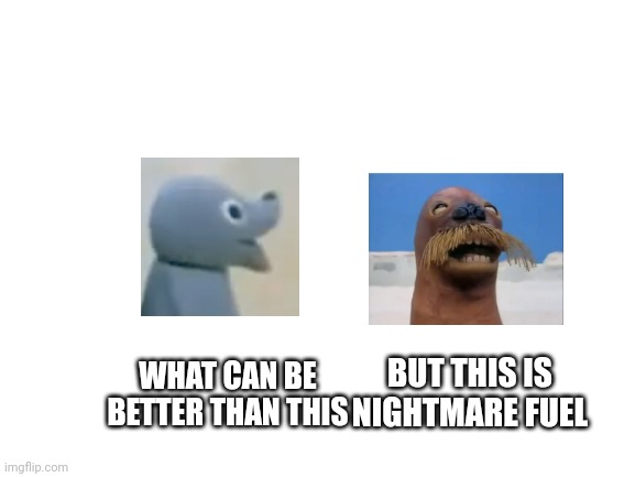 Blank White Template | BUT THIS IS NIGHTMARE FUEL; WHAT CAN BE BETTER THAN THIS | image tagged in blank white template,pingu | made w/ Imgflip meme maker