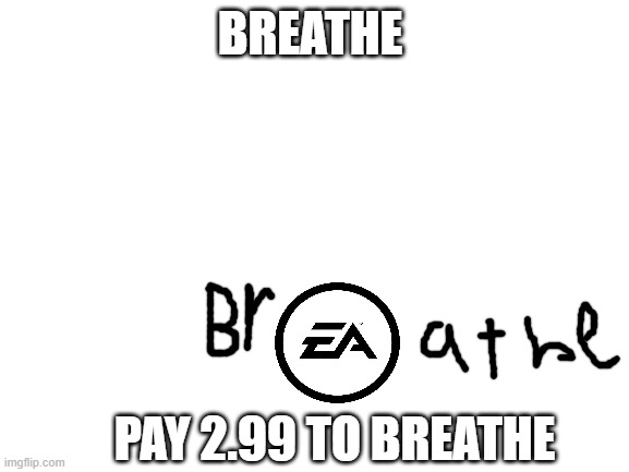 Blank White Template | BREATHE; PAY 2.99 TO BREATHE | image tagged in blank white template | made w/ Imgflip meme maker