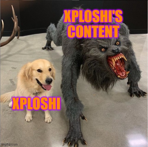 Xploshi | XPLOSHI'S CONTENT; XPLOSHI | image tagged in dog vs werewolf,youtuber | made w/ Imgflip meme maker