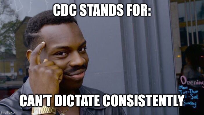 Roll Safe Think About It Meme | CDC STANDS FOR:; CAN’T DICTATE CONSISTENTLY | image tagged in memes,roll safe think about it | made w/ Imgflip meme maker