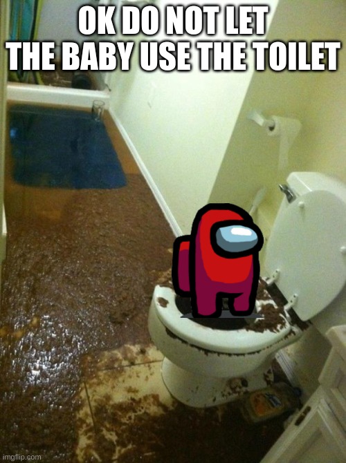 poop | OK DO NOT LET THE BABY USE THE TOILET | image tagged in poop,among us | made w/ Imgflip meme maker