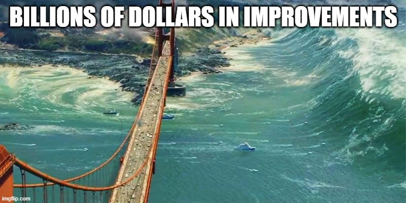 BILLIONS OF DOLLARS IN IMPROVEMENTS | made w/ Imgflip meme maker