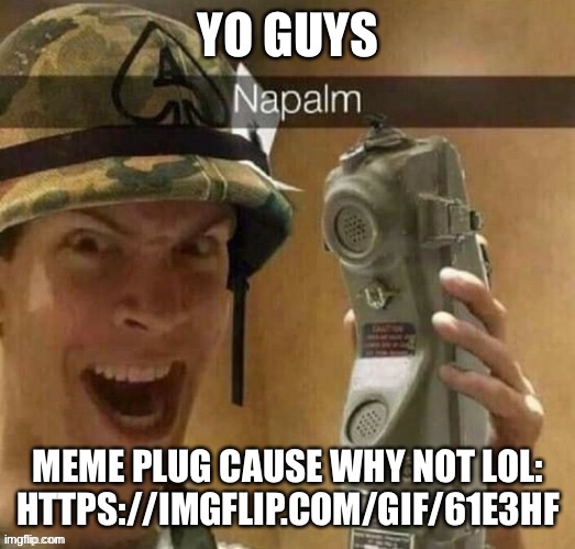 I don’t plan on posting it here, only in fun | YO GUYS; MEME PLUG CAUSE WHY NOT LOL: HTTPS://IMGFLIP.COM/GIF/61E3HF | made w/ Imgflip meme maker