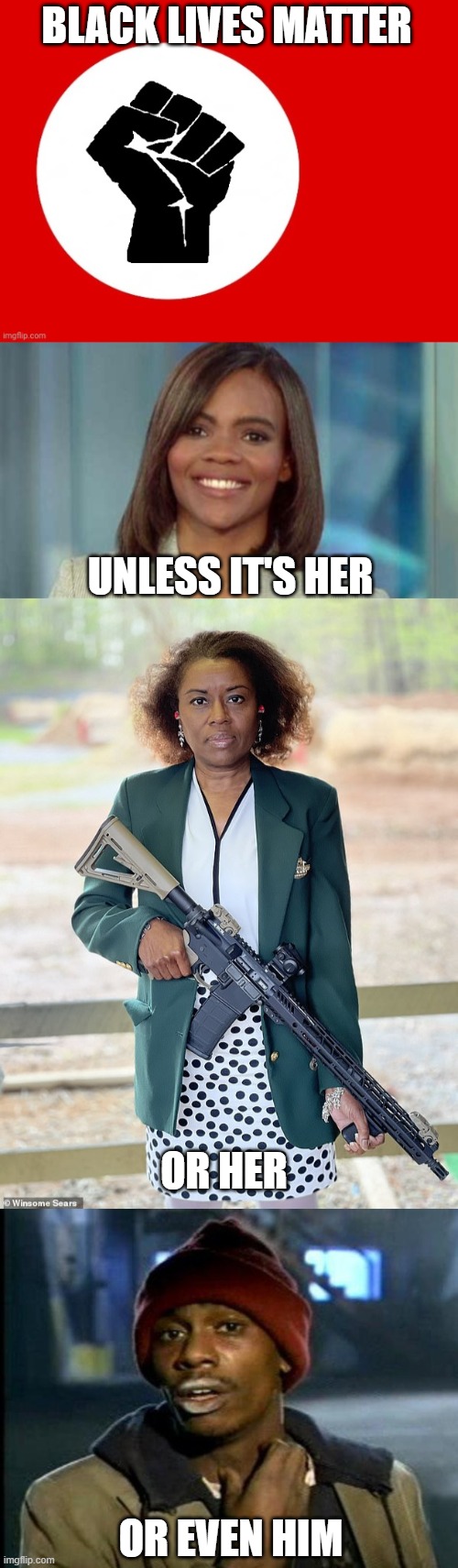Black lives only matter when they share your opinions | BLACK LIVES MATTER; UNLESS IT'S HER; OR HER; OR EVEN HIM | image tagged in black lives matter,candace owens,winsome sears holding rifle,dave chappelle | made w/ Imgflip meme maker