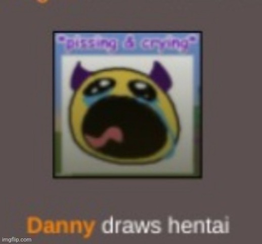Danny draws hentai | image tagged in danny draws hentai | made w/ Imgflip meme maker