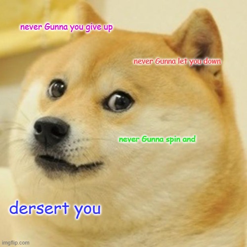 get rick rolled | never Gunna you give up; never Gunna let you down; never Gunna spin and; dersert you | image tagged in memes,doge | made w/ Imgflip meme maker
