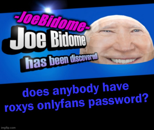 JoeBidome's temp lol | does anybody have roxys onlyfans password? | image tagged in joebidome's temp lol | made w/ Imgflip meme maker
