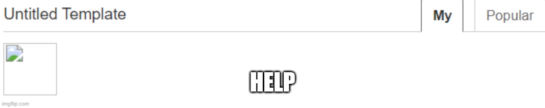 i dont even have any temps uploaded | HELP | made w/ Imgflip meme maker