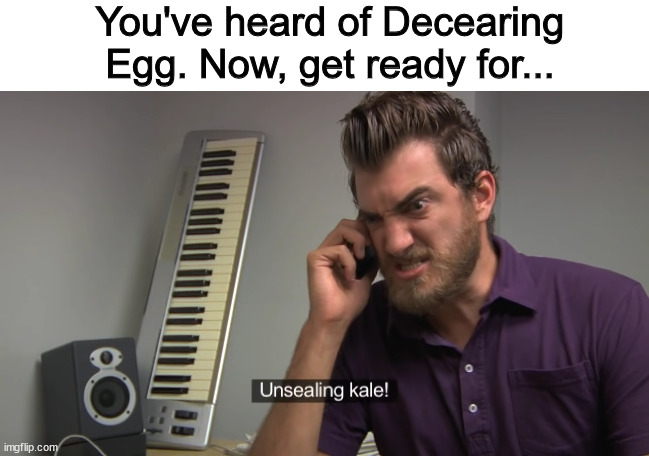 Yep | You've heard of Decearing Egg. Now, get ready for... | image tagged in funny,caption fail | made w/ Imgflip meme maker