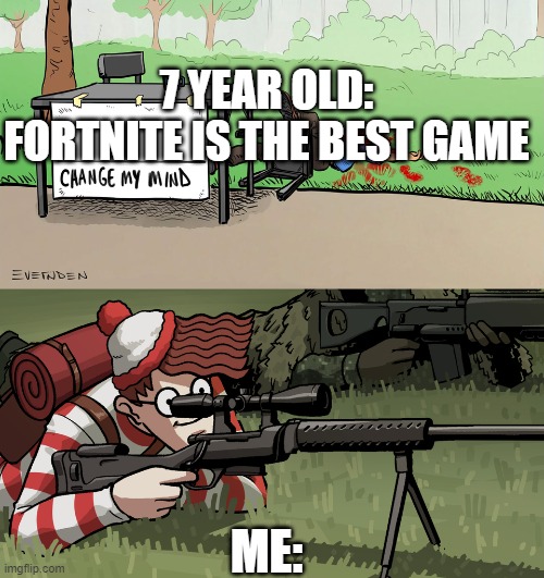 No more fortnite 2 | 7 YEAR OLD: FORTNITE IS THE BEST GAME; ME: | image tagged in waldo hates chnage my ming guy | made w/ Imgflip meme maker