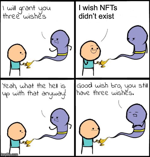 3 Wishes | I wish NFTs didn’t exist | image tagged in 3 wishes,memes,nft | made w/ Imgflip meme maker