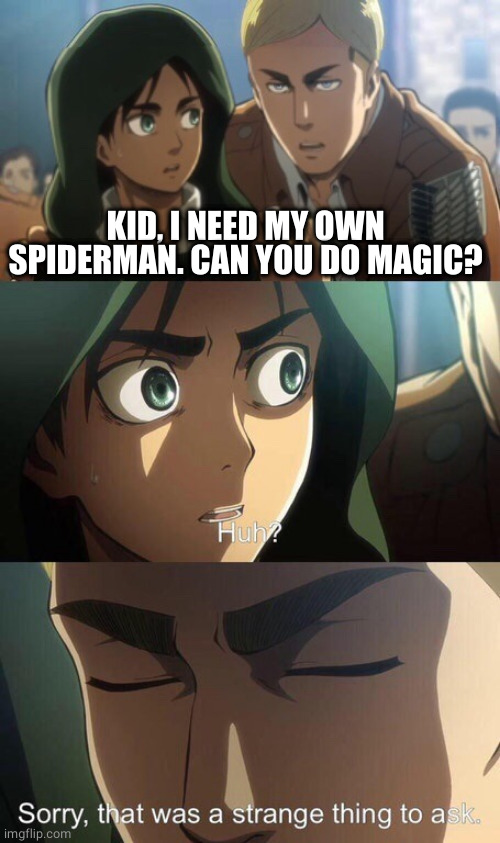 Strange question attack on titan | KID, I NEED MY OWN SPIDERMAN. CAN YOU DO MAGIC? | image tagged in strange question attack on titan | made w/ Imgflip meme maker