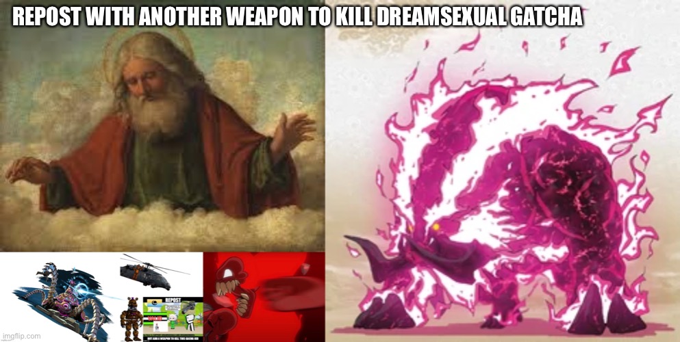 REPOST WITH ANOTHER WEAPON TO KILL DREAMSEXUAL GATCHA | made w/ Imgflip meme maker