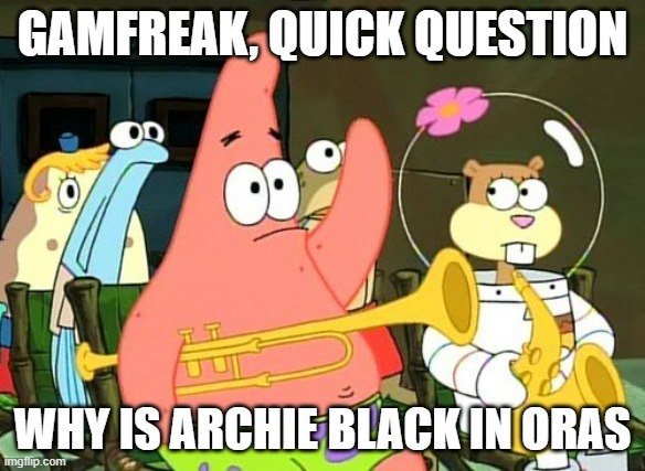 I get design changes, but never ethnicity/gender change for a remake | GAMFREAK, QUICK QUESTION; WHY IS ARCHIE BLACK IN ORAS | image tagged in patrick raises hand,pokemon,remake | made w/ Imgflip meme maker