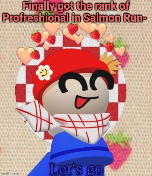 Scrump | Finally got the rank of Profreshional in Salmon Run-; Let's go | image tagged in scrump | made w/ Imgflip meme maker