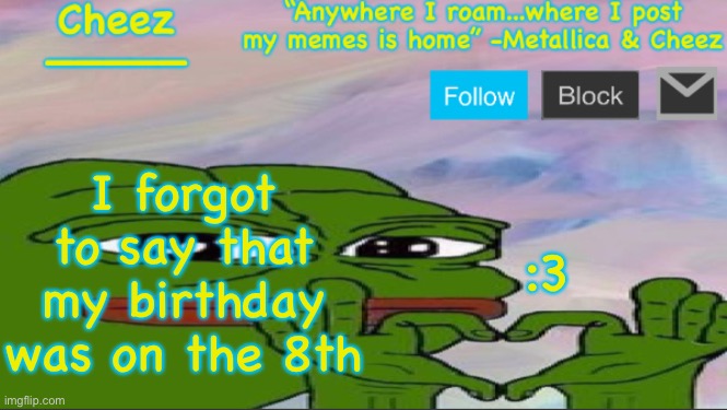 Cheez Announcement Temp. | I forgot to say that my birthday was on the 8th; :3 | image tagged in cheez announcement temp | made w/ Imgflip meme maker