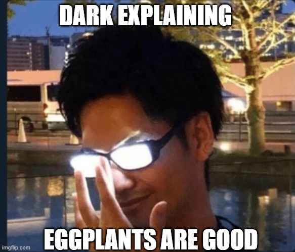 Neptune hates eggplants | DARK EXPLAINING; EGGPLANTS ARE GOOD | image tagged in anime glasses | made w/ Imgflip meme maker