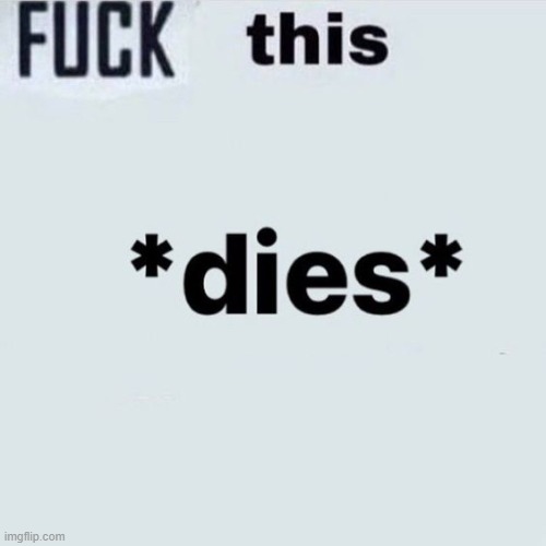 if we're friends then you should know I die a lot :weary: AND NOW THIS IS MY NEW FAVE TEMP | image tagged in just nar being a nar | made w/ Imgflip meme maker
