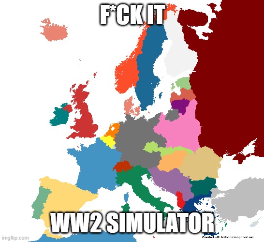 Won't this be fun | F*CK IT; WW2 SIMULATOR | made w/ Imgflip meme maker