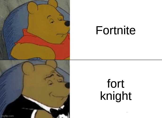 Tuxedo Winnie The Pooh | Fortnite; fort knight | image tagged in memes,tuxedo winnie the pooh | made w/ Imgflip meme maker