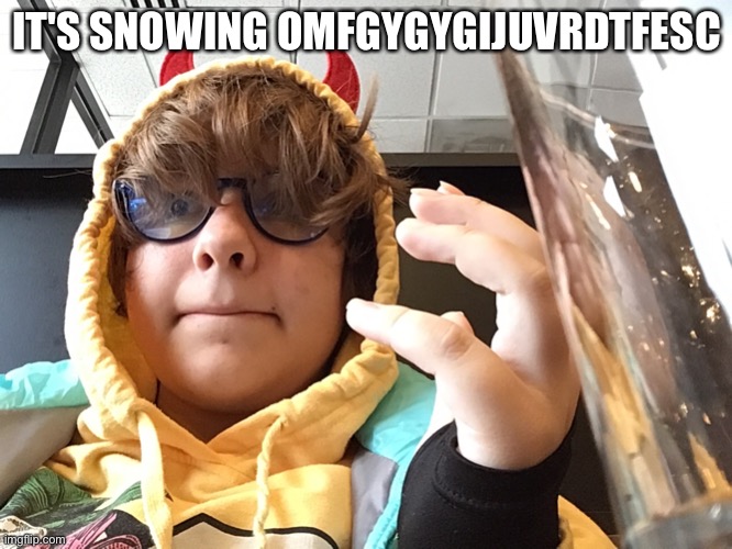 IT'S SNOWING OMFGYGYGIJUVRDTFESC | made w/ Imgflip meme maker