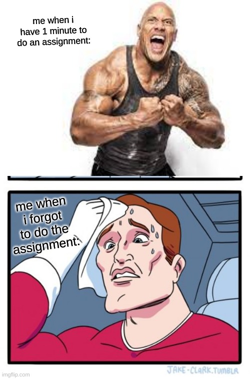 2022 assignments be like | me when i have 1 minute to do an assignment:; me when i forgot to do the assignment: | image tagged in memes | made w/ Imgflip meme maker