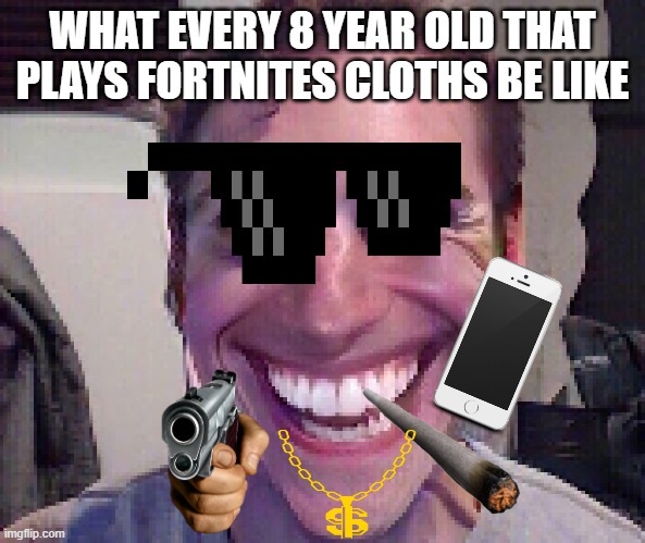 When The Imposter Is Sus |  WHAT EVERY 8 YEAR OLD THAT PLAYS FORTNITES CLOTHS BE LIKE | image tagged in when the imposter is sus | made w/ Imgflip meme maker