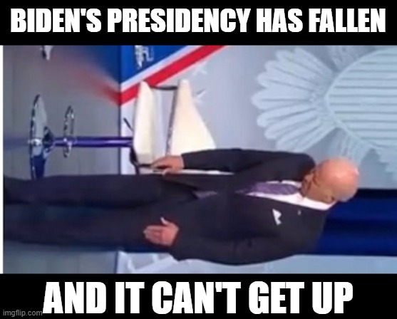 BIDEN'S PRESIDENCY HAS FALLEN; AND IT CAN'T GET UP | made w/ Imgflip meme maker